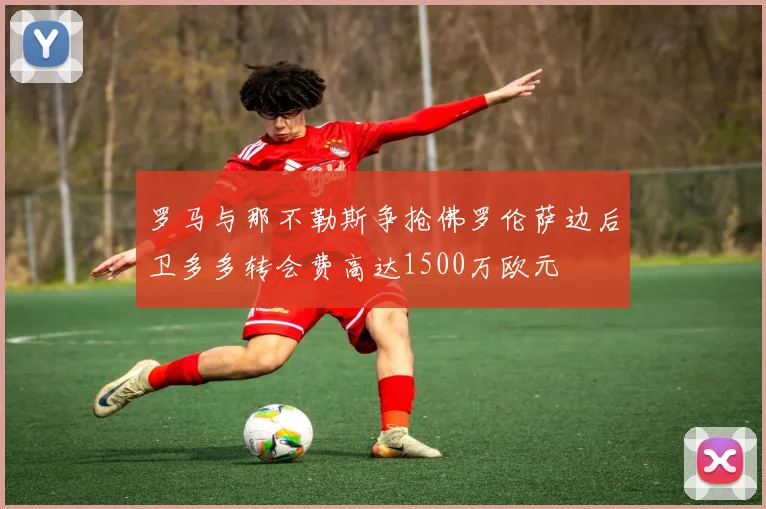 罗马与那不勒斯争抢佛罗伦萨边后卫多多转会费高达1500万欧元